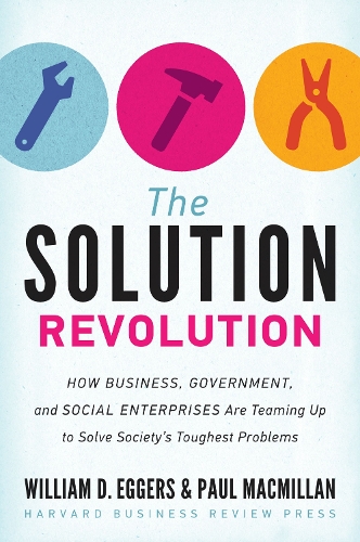 The Solution Revolution: How Business, Government, and Social Enterprises Are Teaming Up to Solve Society's Toughest Problems (Hardback)
