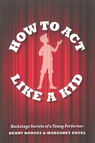 How To Act Like A Kid: Backstage Secrets from a Young Performer (Paperback)