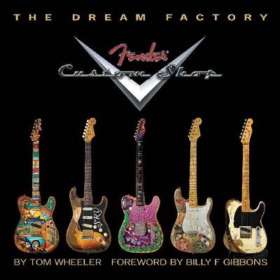 Tom Wheeler: The Dream Factory - Fender Custom Shop (Paperback)