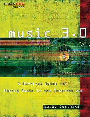 Music 3.0: A Survival Guide for Making Music in the Internet Age - Hal Leonard Music Pro Guides (Paperback)
