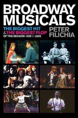 Broadway Musicals: The Biggest Hit and the Biggest Flop of the Season, 1959 to 2009 (Paperback)