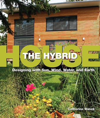 The Hybrid House: Designing with Sun, Wind, Water, and Earth (Paperback)