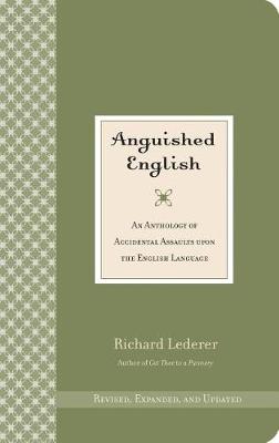 Anguished English: An Anthology of Accidental Assaults Upon the English Language (Paperback)