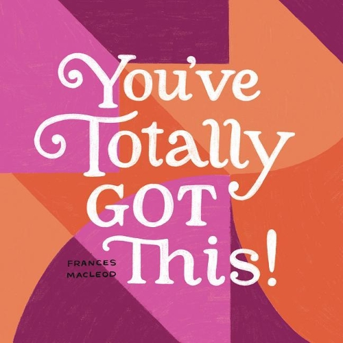 You've Totally Got This: Inspiration for Starting Over, Stepping Out, and Moving Ahead (Hardback)