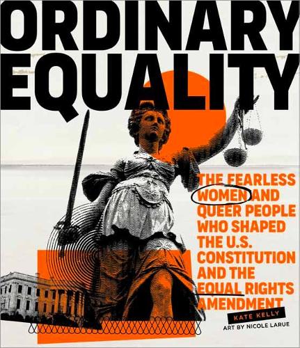 Ordinary Equality: The Fearless Women and Queer People Who Shaped the U.S. Constitution and the Equal Rights Amendment (Hardback)