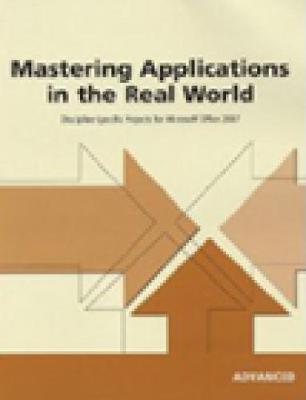 Mastering Applications in the Real World: Discipline-Specific Projects for Microsoft Office 2007, Advanced (Paperback)