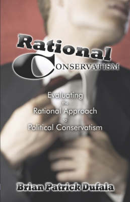 Rational Conservatism: Evaluating the Rational Approach to Political Conservatism (Paperback)