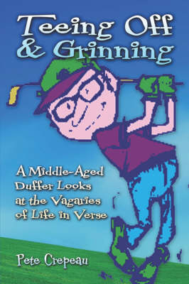 Teeing Off & Grinning: A Middle-Aged Duffer Looks at the Vagaries of Life in Verse (Paperback)