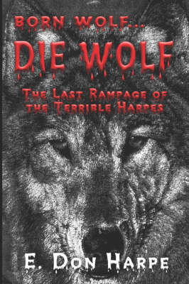 Born Wolf...Die Wolf: The Last Rampage of the Terrible Harpes (Paperback)
