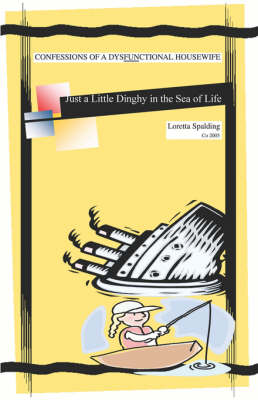 Just a Little Dinghy in the Sea of Life: Confessions of a Dysfunctional Housewife (Paperback)