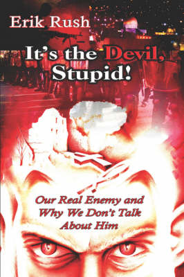 It's the Devil, Stupid!: Our Real Enemy and Why We Don't Talk about Him (Paperback)