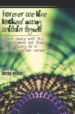 Forever We Live Locked Away Within Thy Self: Boxed Away Until Thy Soul Becomes Set Free: The Pathway to a Self-Destruction Version S.X (Paperback)