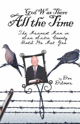 God Was There All the Time: The Meanest Man in San Saba County, Until He Met God (Paperback)