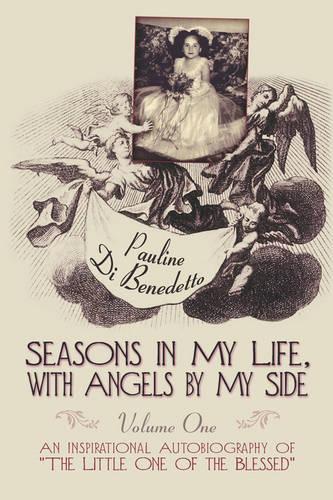 Seasons in My Life, with Angels by My Side: Volume I: An Inspirational Autobiography of "The Little One of the Blessed" (Paperback)