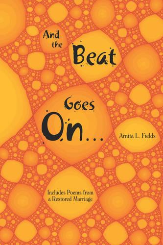 And the Beat Goes On.: Includes Poems from a Restored Marriage (Paperback)
