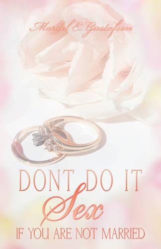 Don't Do It: Sex: If You Are Not Married (Paperback)