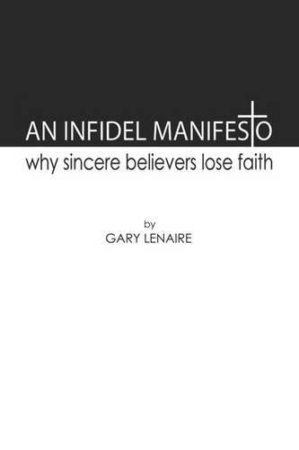 An Infidel Manifesto: Why Sincere Believers Lose Faith (Paperback)