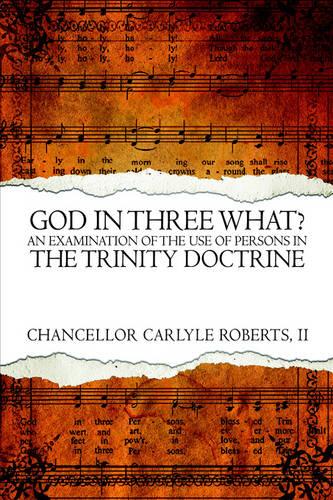 God in Three What? an Examination of the Use of Persons in the Trinity Doctrine (Paperback)
