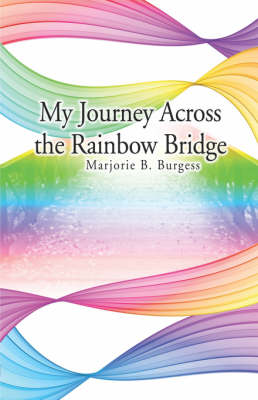 My Journey Across The Rainbow Bridge By Marjorie B Burgess Waterstones