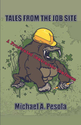 Tales from the Job Site: A Frustrated Contractor Confesses (Paperback)