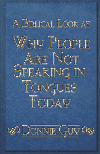 A Biblical Look at Why People Are Not Speaking in Tongues Today (Paperback)