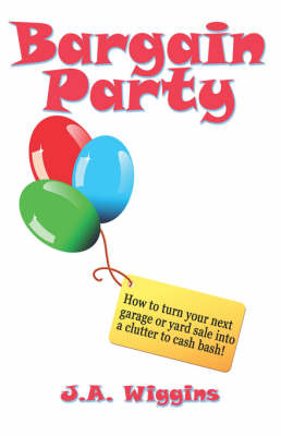 Bargain Party: How to Turn Your Next Garage or Yard Sale Into a Clutter to Cash Bash! (Paperback)