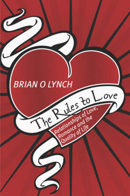 The Rules to Love: Relationships of Love, Romance and the Quality of Life (Paperback)