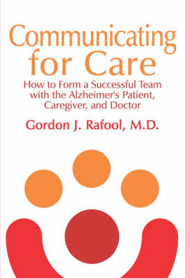 Communicating for Care: How to Form a Successful Team with the Alzheimer's Patient, Caregiver, and Doctor (Paperback)