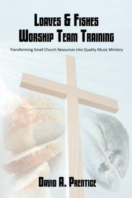 Loaves & Fishes Worship Team Training: Transforming Small Church Resources Into Quality Music Ministry (Paperback)
