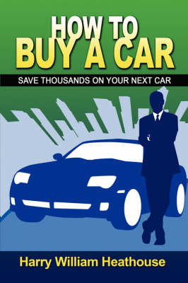 How to Buy a Car: Save Thousands on Your Next Car (Paperback)