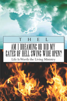 Am I Dreaming or Did My Gates of Hell Swing Wide Open?: Life Is Worth the Living Ministry (Paperback)
