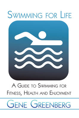 Swimming for Life: A Guide to Swimming for Fitness, Health and Enjoyment (Paperback)