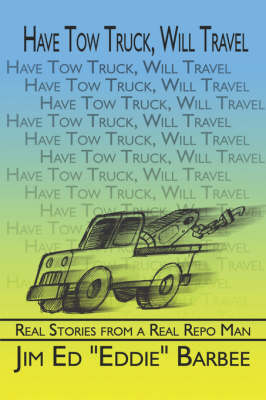 Have Tow Truck, Will Travel: Real Stories from a Real Repo Man (Paperback)