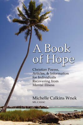 A Book of Hope: Christian Poems, Articles, and Information for Individuals Recovering from Mental Illness (Paperback)