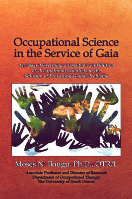 Occupational Science in the Service of Gaia: An Essay Describing a Possible Contribution of Occupational Scientists to the Solution of Prevailing Glob (Paperback)