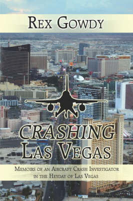 Crashing Las Vegas: Memoirs of an Aircraft Crash Investigator in the Heyday of Las Vegas (Paperback)