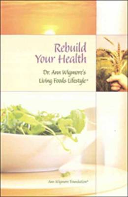 Rebuild Your Health: Dr.Ann Wigmore's Living Foods Lifestyle (Paperback)