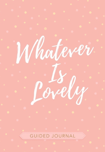 Guided Journal: Whatever is Lovely (Pink/White Dots): 127 x 203mm, Customizable 16-Month Calendar Spreads Allow you to Create your Own Schedule, Encouraging Scriptures and Journaling Prompts, Exquisite Faux Leather (Book)
