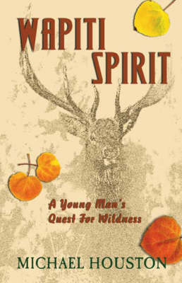 Wapiti Spirit: A Young Man's Quest for Wildness (Paperback)