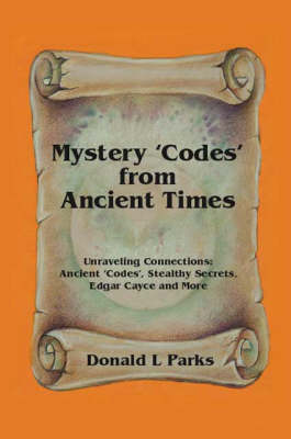Mystery Codes from Ancient Times: Unraveling Connections - Ancient Codes, Stealthy Secrets, Edgar Cayce and More (Paperback)