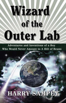 Wizard of the Outer Lab: Adventures and Inventions of a Boy Who Would Never Amount to a Hill of Beans (Paperback)