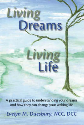 Living Dreams, Living Life: A Practical Guide to Understanding Your Dreams and How They Can Change Your Waking Life (Paperback)