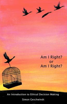 Am I Right? Or am I Right?: An Introduction to Ethical Decision Making (Paperback)