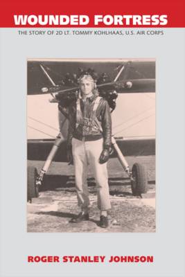 Wounded Fortress: The Story of 2D Lt. Tommy Kohlhaas, U.S. Air Corps (Paperback)