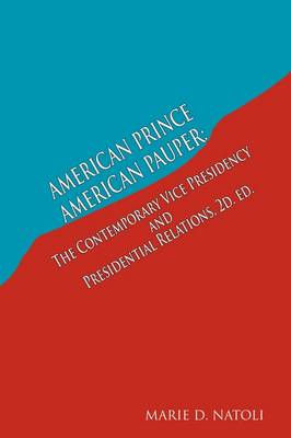 American Prince, American Pauper: The Contemporary Vice Presidency and Presidential Relations (Paperback)
