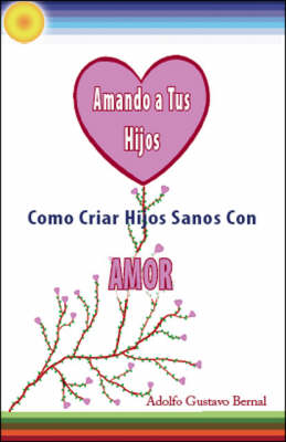 Amando a Tus Hijos: Como Criar Hijos Sanos Con Amor (Paperback)
