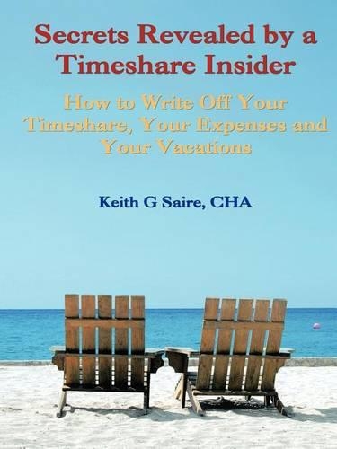 Secrets Revealed by a Timeshare Insider: How to Write Off Your Timeshare, Your Expenses and Your Vacations (Paperback)