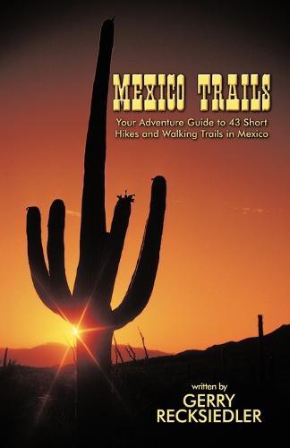 Mexico Trails: Your Adventure Guide to 43 Short Hikes and Walking Trails in Mexico (Paperback)