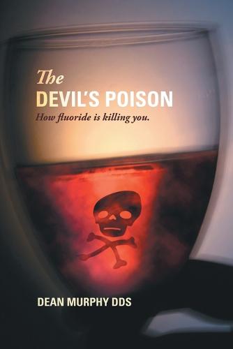 The Devil's Poison: How Fluoride is Killing You (Paperback)