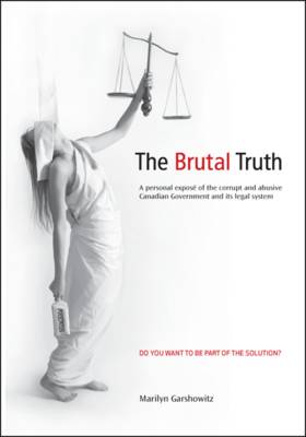 The Brutal Truth: A Personal Expose of the Corrupt and Abusive Canadian Government and Its Legal System (Paperback)